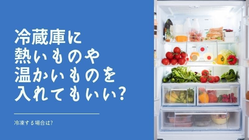 冷蔵庫に熱いものや温かいものを入れてもいい?冷凍する場合は?